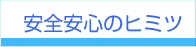 安全安心のヒミツ